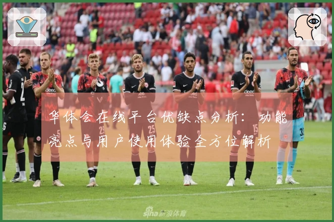 华体会在线平台优缺点分析：功能亮点与用户使用体验全方位解析