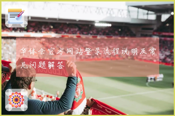华体会官方网站登录流程说明及常见问题解答